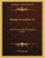 Beitrage Zu Ausonius V3: Die Periochae Iliadis Et Odyssiae (1902) 1168297192 Book Cover
