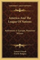 America and the League of Nations: Addresses in Europe, Woodrow Wilson 1018904360 Book Cover