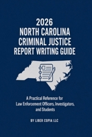 2026 North Carolina Criminal Justice Report Writing Guide: A Practical Reference for Law Enforcement Officers, Investigators, and Students B0H329S744 Book Cover