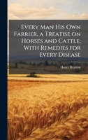 Every Man His Own Farrier, a Treatise on Horses and Cattle; With Remedies for Every Disease 1025161637 Book Cover