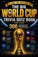 The Big World Cup Trivia Quiz Book for Kids — USA 26 Edition: 300 Questions to Test Your Knowledge of World Cup History B0H17HD8Q5 Book Cover