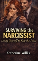 Surviving the Narcissist: Losing Yourself to Keep the Peace B0HF7KKNFZ Book Cover