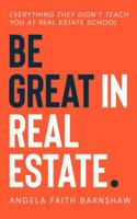 Be Great in Real Estate: Everything They Didn't Teach You at Real Estate School B0H9ZXSRTF Book Cover