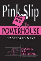 Pink Slip to POWERHOUSE: 12 Steps to Next 0692238921 Book Cover