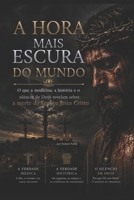 A HORA MAIS ESCURA DO MUNDO: O que a medicina, a história e o silêncio de Deus revelam sobre a morte de Jesus Cristo (Portuguese Edition) B0H4RQYF15 Book Cover