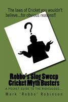 Robbo's Slog Sweep Cricket Myth Busters: The laws of cricket you wouldn't believe! ...for obvious reasons!! 1519633408 Book Cover