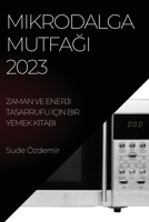 Mikrodalga Mutfağı 2023: Zaman ve Enerji Tasarrufu İçin Bir Yemek Kitabı 1783810238 Book Cover