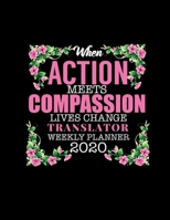 WHEN ACTION MEETS COMPASSION LIVES CHANGE TRANSLATOR WEEKLY PLANNER 2020: Improve your Personal & Business Time Management with this Organizer, Activity Planner (Jan 1 / Dec 31 - 133 Pages) 1655207881 Book Cover