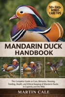 MANDARIN DUCK HANDBOOK: The Complete Guide to Care, Behavior, Housing, Feeding, Health, and Ethical Keeping of Mandarin Ducks in Captivity and the Wild. B0GYNTZFS4 Book Cover