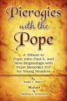 Pierogies with the Pope: A Tribute to Pope John Paul II, and New Beginnings with Pope Benedict XVI for Young Readers 1608363252 Book Cover