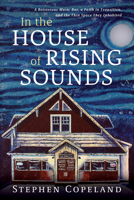 In the House of Rising Sounds: A Boisterous Music Bar, a Faith in Transition, and the Thin Space They Inhabited 1666752401 Book Cover