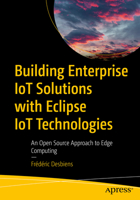 Building Enterprise IoT Solutions with Eclipse IoT Technologies: An Open Source Approach to Edge Computing 1484288815 Book Cover