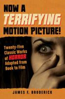 Now a Terrifying Motion Picture!: Twenty-Five Classic Works of Horror Adapted from Book to Film 078644763X Book Cover