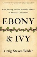 Ebony and Ivy: Race, Slavery, and the Troubled History of America's Universities 1596916818 Book Cover