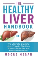 THE HEALTHY LIVER HANDBOOK: The Ultimate Guide to Liver-Friendly Nutrition, Natural Remedies, and Disease Prevention B0H4G93RXT Book Cover