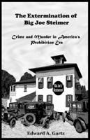 The Extermination of Big Joe Steiner Crime and Murder in America's Prohibition Era 0615962432 Book Cover