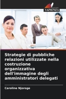 Strategie di pubbliche relazioni utilizzate nella costruzione organizzativa dell'immagine degli amministratori delegati (Italian Edition) 6206452298 Book Cover
