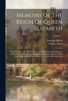 Memoirs Of The Reign Of Queen Elizabeth: From The Year 1581 Till Her Death. In Which The Secret Intrigues Of Her Court, And The Conduct Of Her ... Are Particularly Illustrated; Volume 2 1021588539 Book Cover