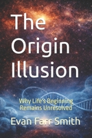 The Origin Illusion: How Dawkins Is Wrong About the Beginning of Life B0GVZFZHMP Book Cover