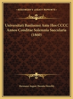 Universitati Basileensi Ante Hos CCCC Annos Conditae Solemnia Saecularia (1860) 1160854491 Book Cover