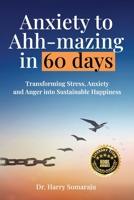 Anxiety to Ahh-mazing in 60 Days: Transforming Stress, Anxiety and Anger into Sustainable Happiness 0645966819 Book Cover