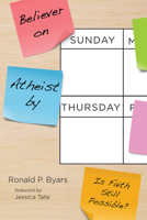 Believer on Sunday, Atheist by Thursday: Is Faith Still Possible? 1532667469 Book Cover