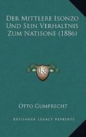 Der Mittlere Isonzo Und Sein Verhaltnis Zum Natisone (1886) 1160439737 Book Cover