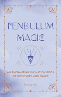 Pendulum Magic: An Enchanting Divination Book of Discovery and Magic 1577153928 Book Cover
