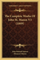 The Complete Works of John M. Mason, Volume 3 1149314125 Book Cover