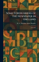 Some Forerunners of the Newspaper in England: 1476-1622 1025993535 Book Cover