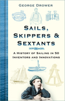 Sails, Skippers & Sextants: A History of Sailing in 50 Inventors and Innovations 0750995734 Book Cover