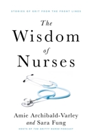 The Wisdom of Nurses: Stories of Grit From the Front Lines 1443468711 Book Cover