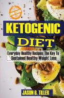 Ketogenic Diet Everyday Healthy Recipes: The Key to Sustained Healthy Weight Loss 1985020475 Book Cover