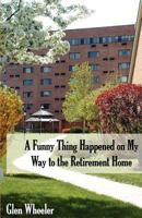 A Funny Thing Happened On My Way To The Retirement Home 160658023X Book Cover