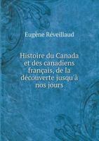 Histoire du Canada et des canadiens français, de la découverte jusqu'à nos jours 5519105979 Book Cover