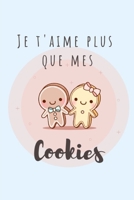 Je t’aime plus que mes Cookies: Le carnet de notes idéal à offrir à votre partenaire pour lui dire « je t’aime » – Saint-Valentin ou pas…toutes les ... pour célébrer votre amour ! (French Edition) 1655985221 Book Cover