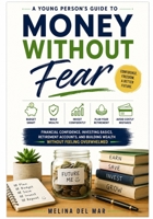 MONEY WITHOUT FEAR: A Young Person's Guide to Financial Confidence, Investing Basics, Retirement Accounts, and Building Wealth Without Feeling Overwhelmed B0H8LGVXRB Book Cover