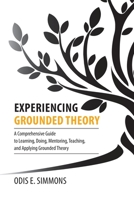 Experiencing Grounded Theory: A Comprehensive Guide to Learning, Doing, Mentoring, Teaching, and Applying Grounded Theory 159942634X Book Cover