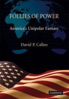 Follies of Power: America's Unipolar Fantasy 110746420X Book Cover
