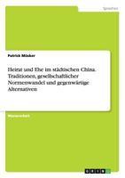 Heirat und Ehe im städtischen China. Traditionen, gesellschaftlicher Normenwandel und gegenwärtige Alternativen 3668159181 Book Cover