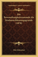 Die Bewusstlosigkeitszustande Als Strafausschliessungsgrunde (1878) 1161071830 Book Cover