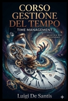 CORSO COMPLETO GESTIONE DEL TEMPO: Time Management - Le migliori strategie (Italian Edition) B0CRQVH1NG Book Cover