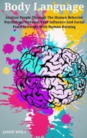 Body Language: Analyze People Through The Human Behavior Psychology, Increase Your Influence And Social Proof Instantly With Human Hacking 1802663835 Book Cover
