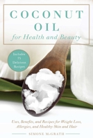 Coconut Oil for Health and Beauty: Uses, Benefits, and Recipes for Weight Loss, Allergies, and Healthy Skin and Hair 1628737522 Book Cover