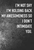 I'm not Shy I'm Holding Back My Awesomeness So I Don't Intimidate You. 1652611002 Book Cover