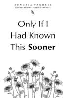 Only If I Had Known This Sooner 1669866548 Book Cover
