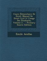 Cours �l�mentaire de Droit: Manuel de Droit Civil � l'Usage Des �tudiants, Volume 2... 0274887738 Book Cover