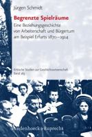 Begrenzte Spielraume: Eine Beziehungsgeschichte Von Arbeiterschaft Und Burgertum Am Beispiel Erfurts 1870-1914 352535147X Book Cover