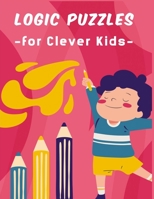 logic puzzles for clever kids: A Fun Brain Puzzles Games For Ages 4 - 8 B08VC28PWG Book Cover