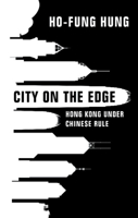 City on the Edge: Hong Kong Under Chinese Rule 1108840337 Book Cover